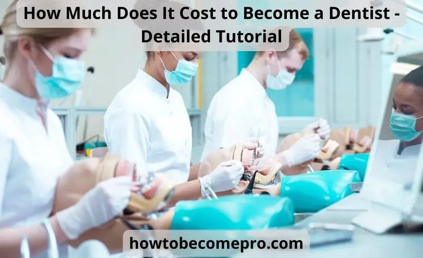 How Much Does It Cost to Become a Dentist – Detailed Tutorial