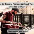 How to Become Famous Without Talent - Detailed Manual