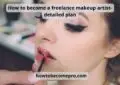 How to become a freelance makeup artist-detailed plan