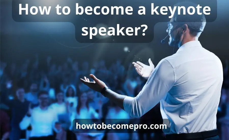 How to become a keynote speaker: best 5 tips & helpful guide