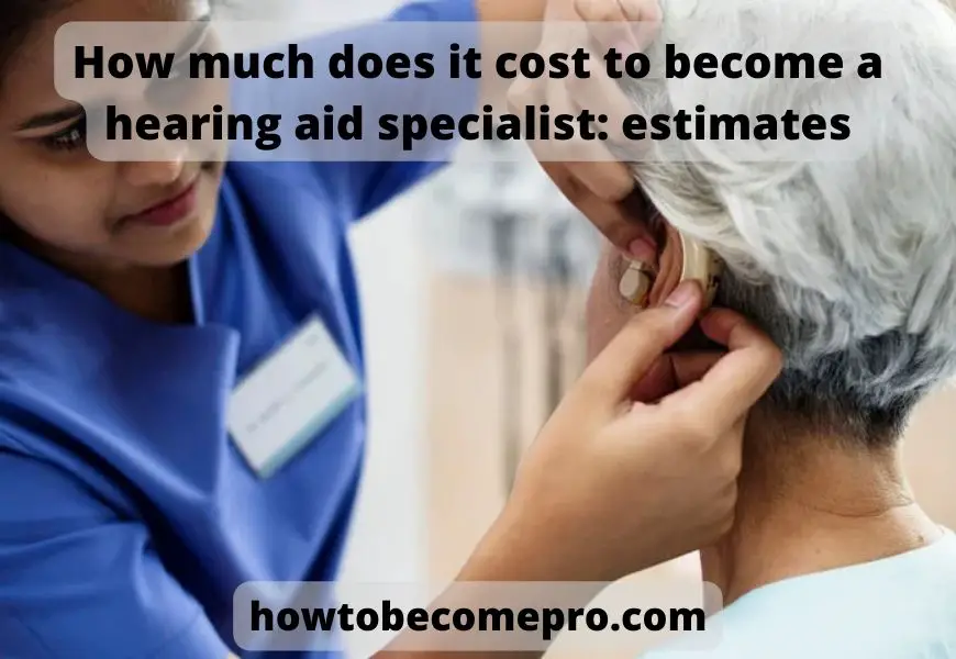 How much does it cost to become a hearing aid specialist: estimates