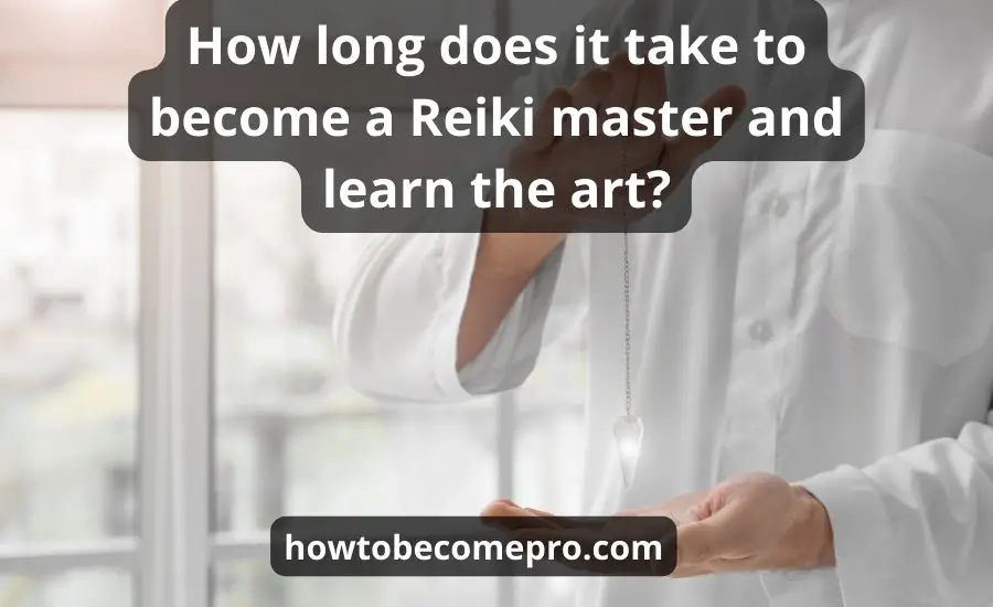 How Long Does It Take To Become A Reiki Master: Best Guide