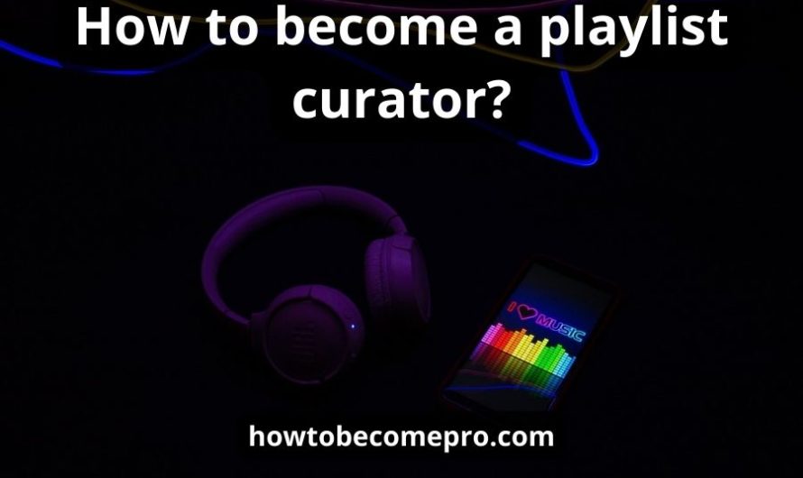 How to become a playlist curator: a complete guide